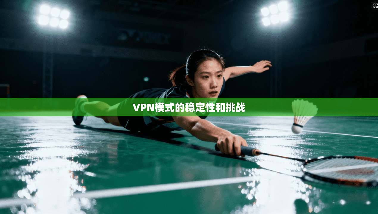 VPN模式的稳定性和挑战