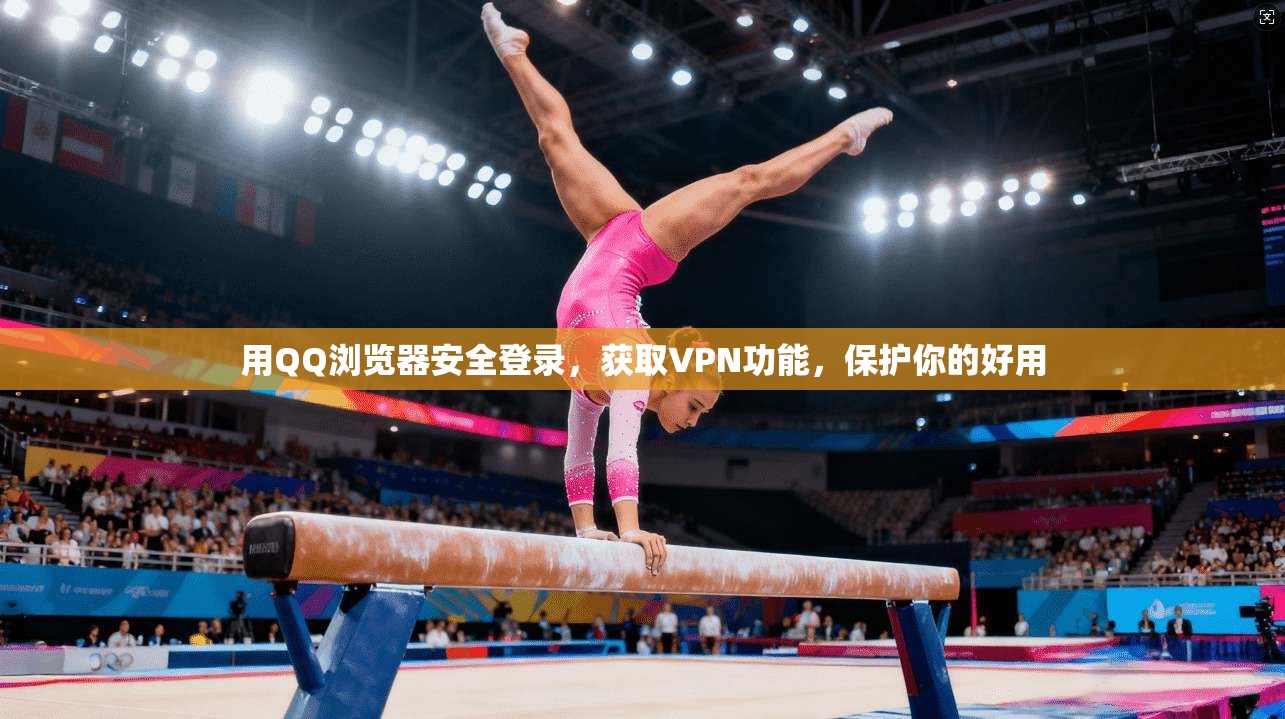 用QQ浏览器安全登录，获取VPN功能，保护你的好用