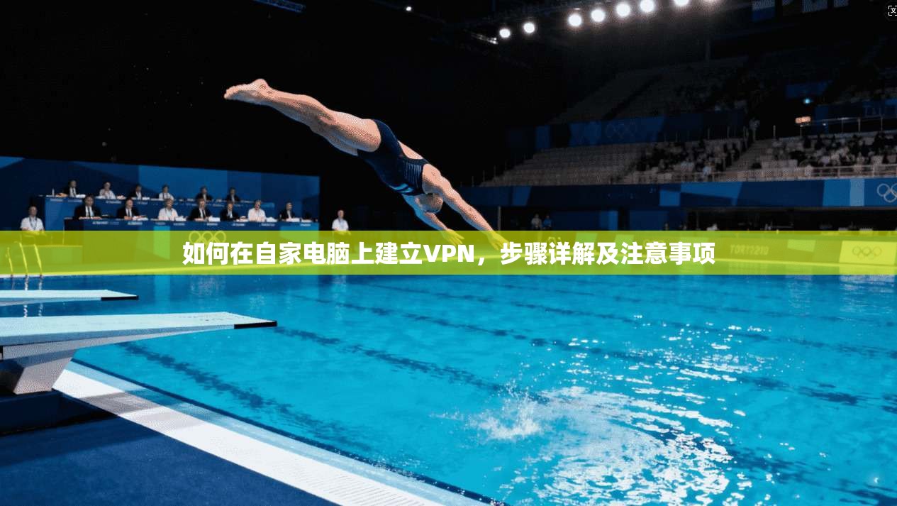如何在自家电脑上建立VPN，步骤详解及注意事项