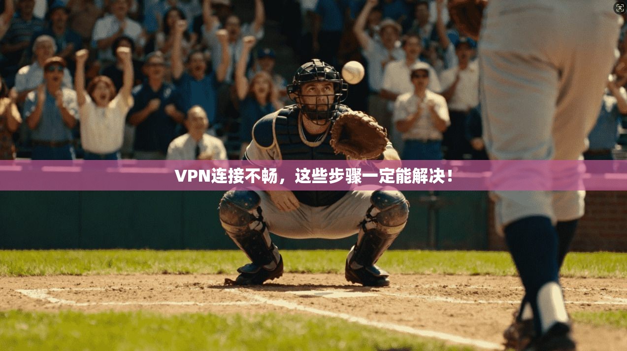VPN连接不畅，这些步骤一定能解决！