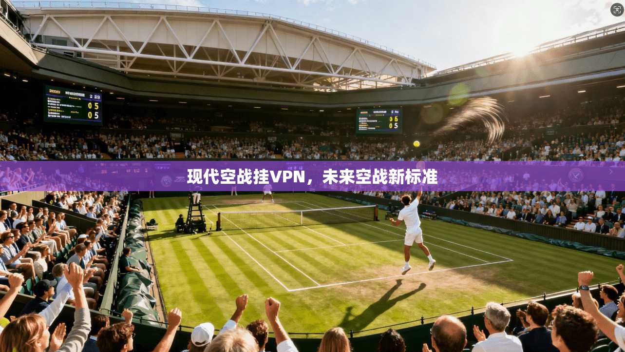 现代空战挂VPN，未来空战新标准