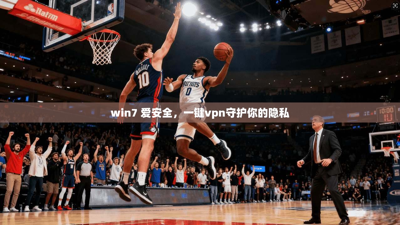 win7 爱安全，一键vpn守护你的隐私