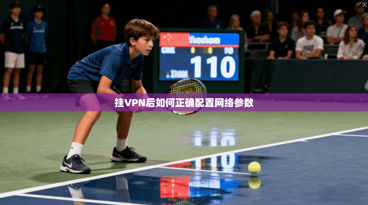 挂VPN后如何正确配置网络参数