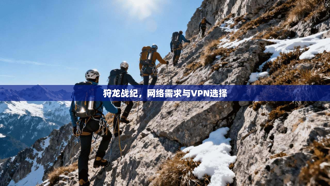 狩龙战纪，网络需求与VPN选择
