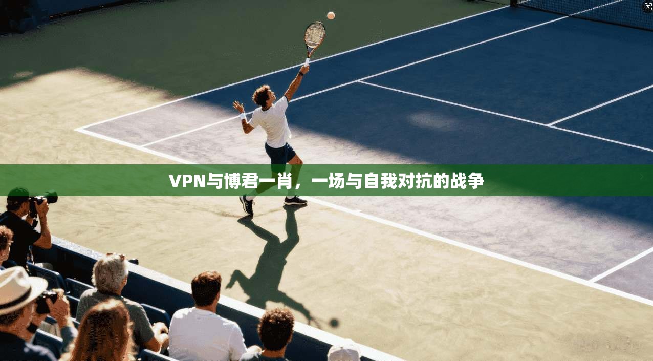 VPN与博君一肖,一场与自我对抗的战争