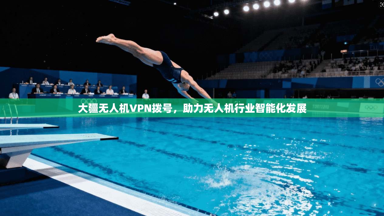 大疆无人机VPN拨号,助力无人机行业智能化发展
