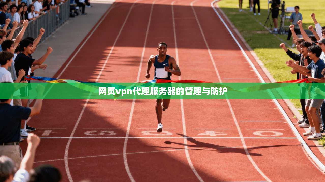 网页vpn代理服务器的管理与防护