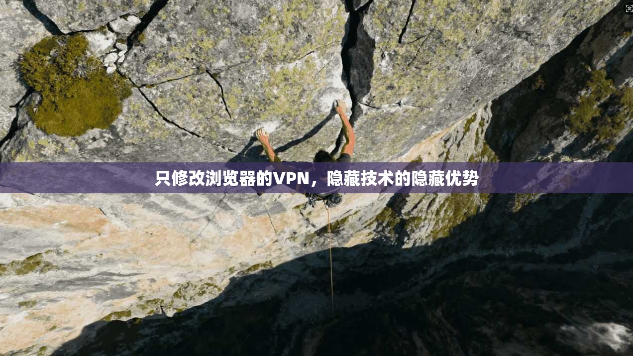 只修改浏览器的VPN,隐藏技术的隐藏优势