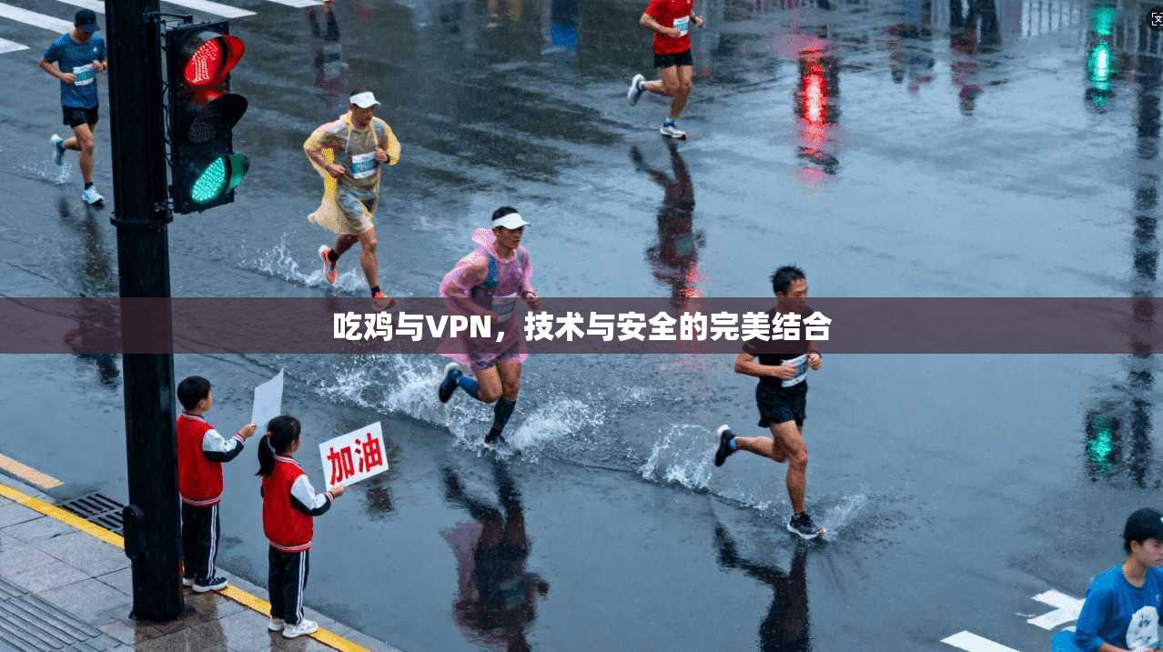 吃鸡与VPN，技术与安全的完美结合