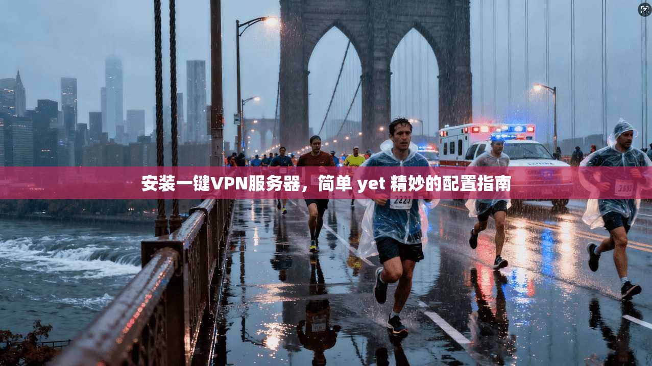 安装一键VPN服务器，简单 yet 精妙的配置指南