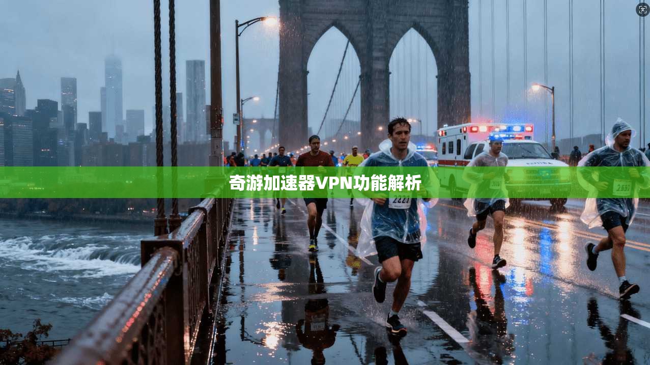 奇游加速器VPN功能解析