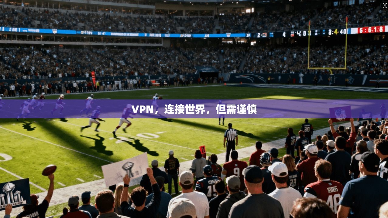 VPN,连接世界,但需谨慎