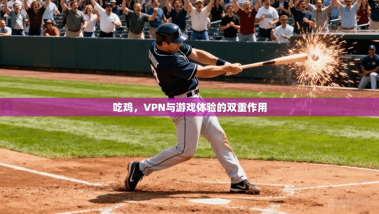 吃鸡,VPN与游戏体验的双重作用