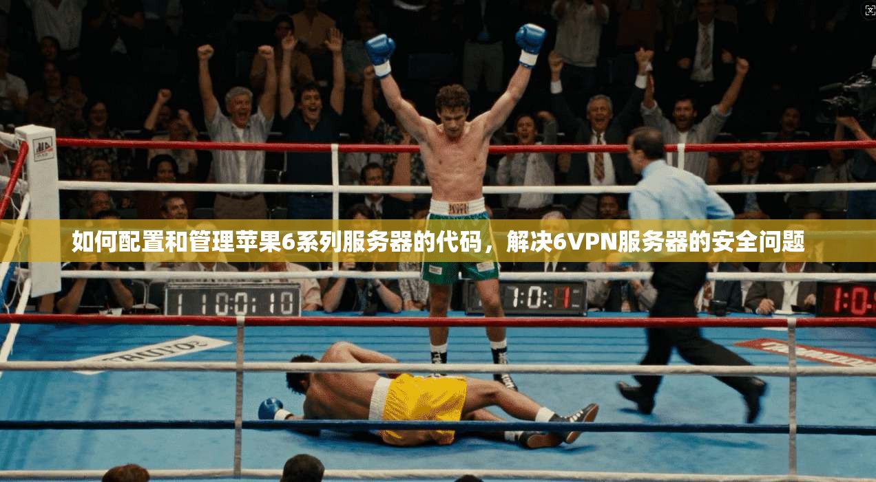 如何配置和管理苹果6系列服务器的代码，解决6VPN服务器的安全问题