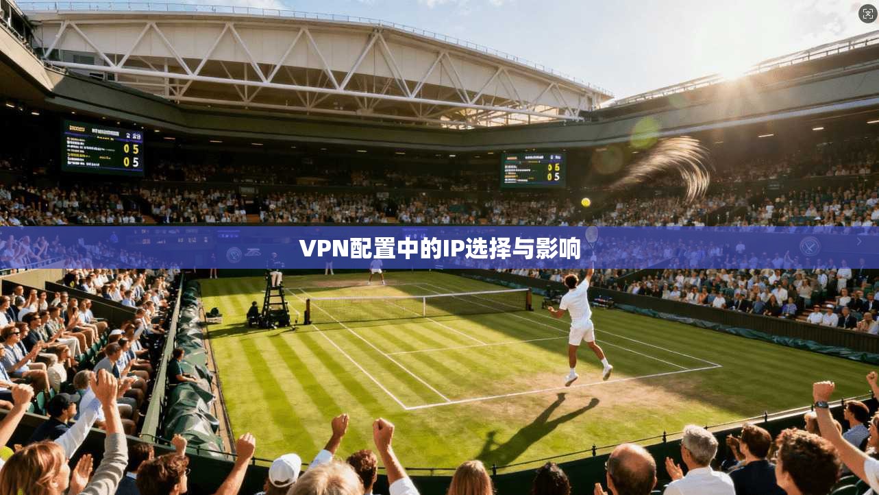 VPN配置中的IP选择与影响