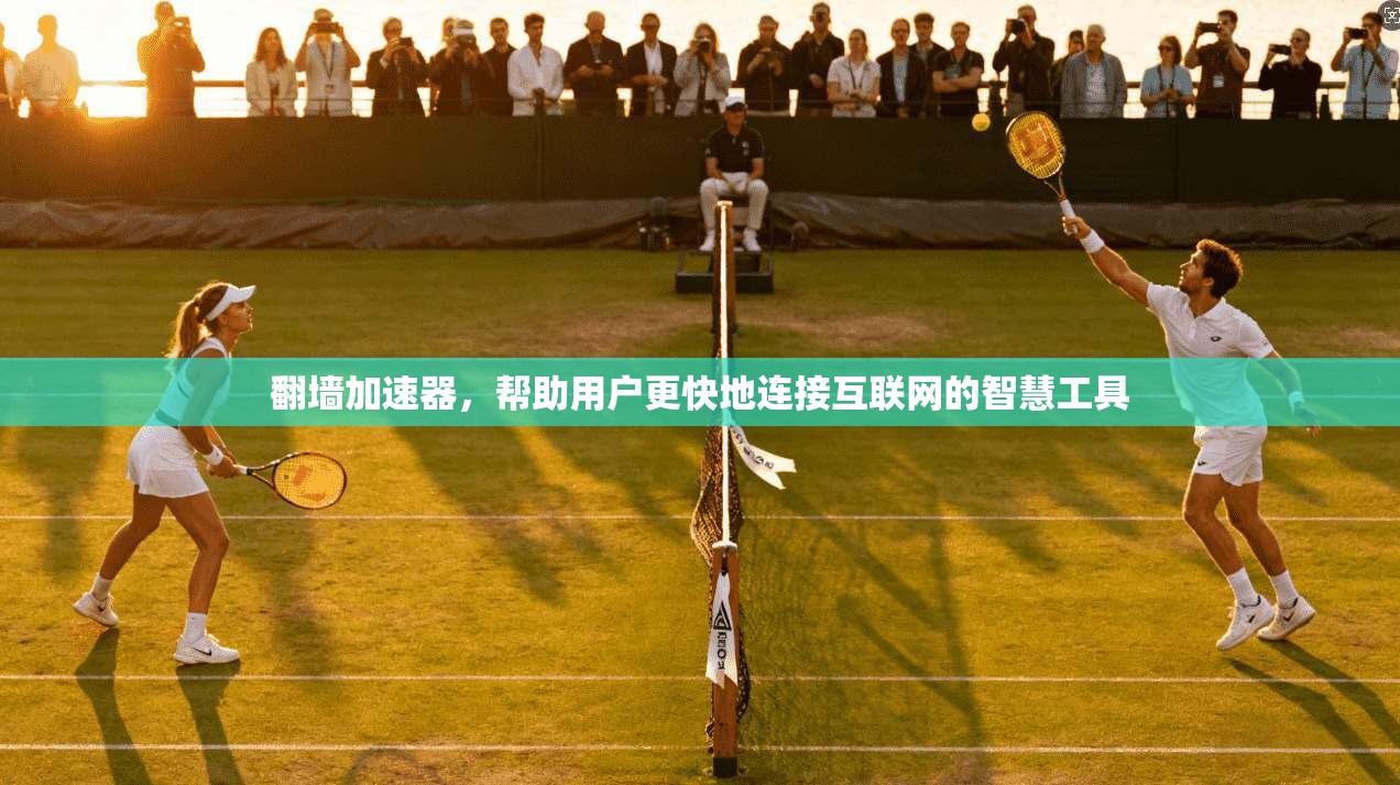 翻墙加速器，帮助用户更快地连接互联网的智慧工具
