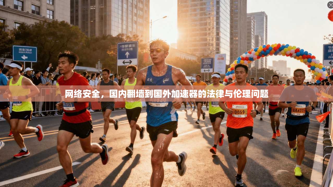 网络安全,国内翻墙到国外加速器的法律与伦理问题