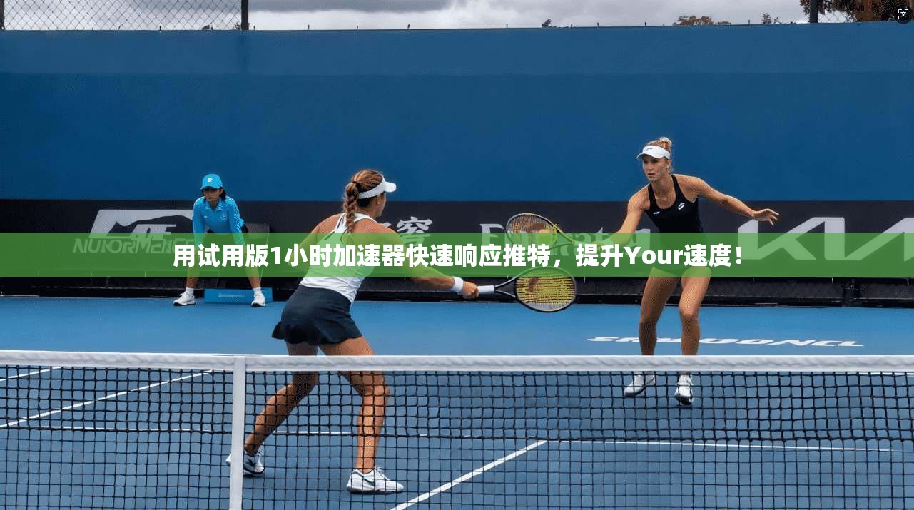 用试用版1小时加速器快速响应推特,提升Your速度!
