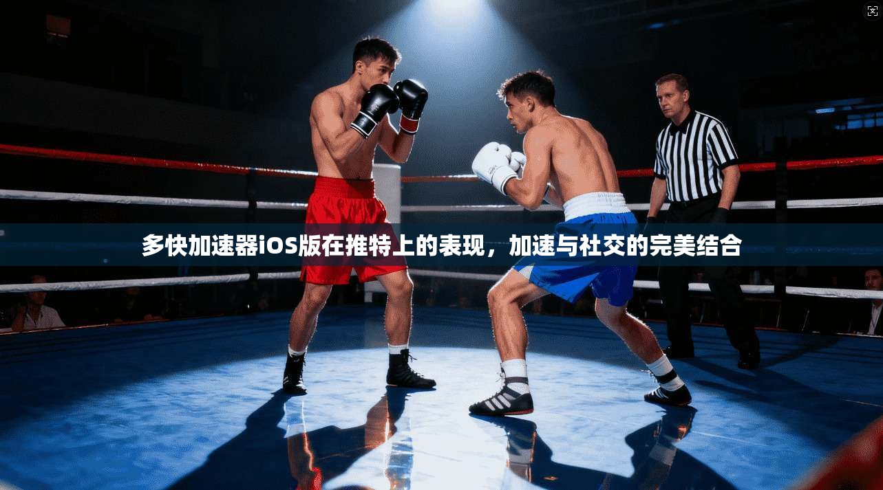 多快加速器iOS版在推特上的表现，加速与社交的完美结合