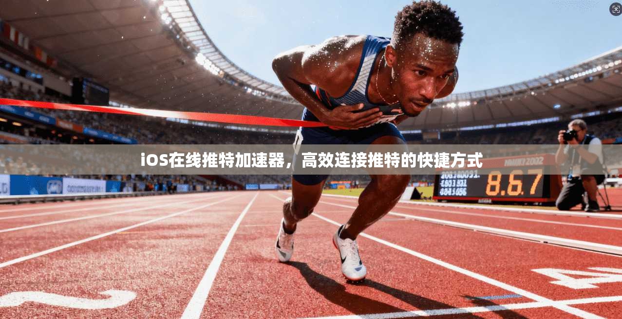 iOS在线推特加速器,高效连接推特的快捷方式