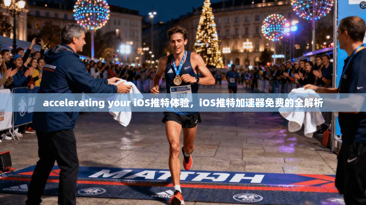 accelerating your iOS推特体验，iOS推特加速器免费的全解析