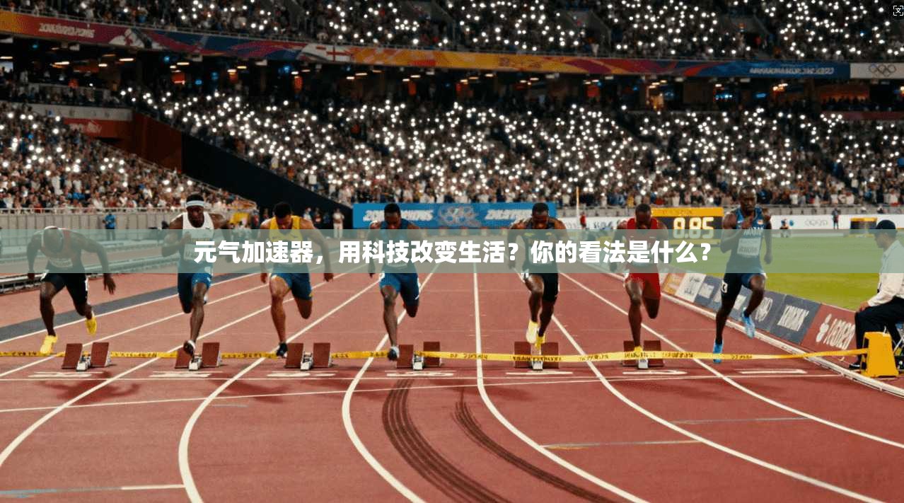 元气加速器，用科技改变生活？你的看法是什么？