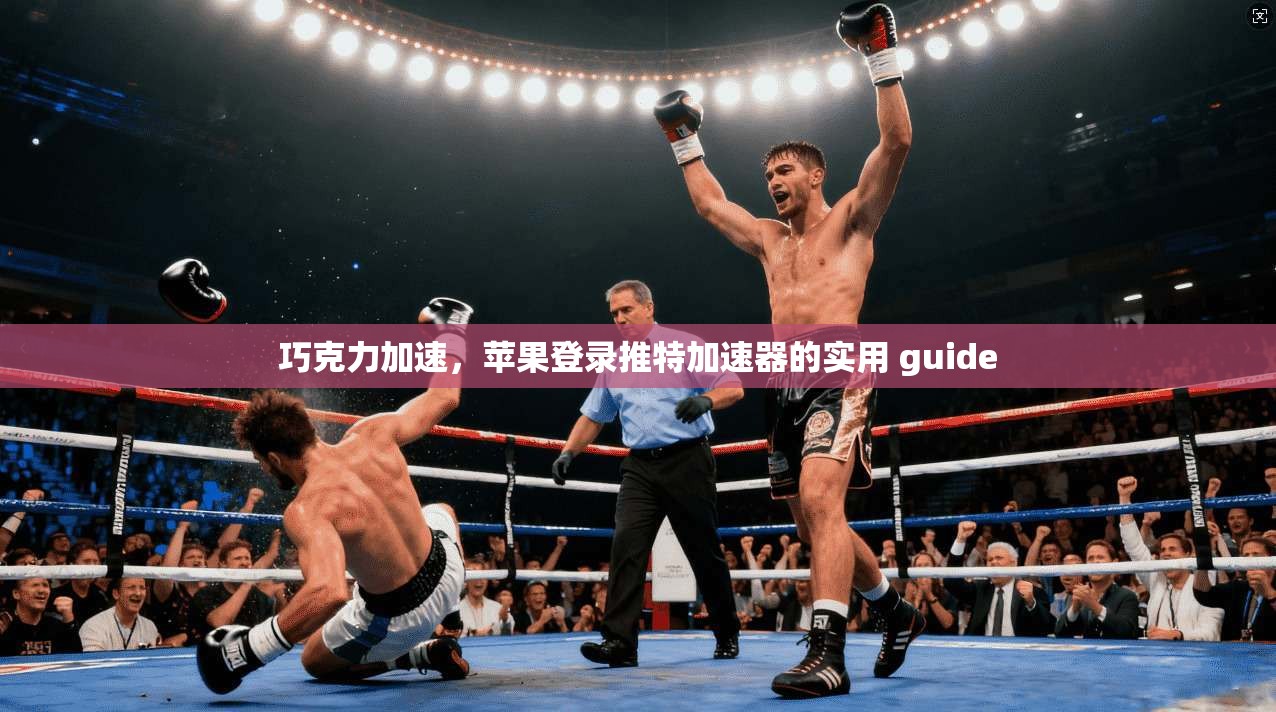 巧克力加速，苹果登录推特加速器的实用 guide