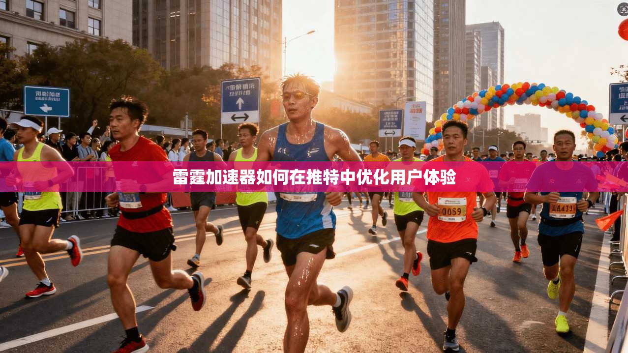 雷霆加速器如何在推特中优化用户体验