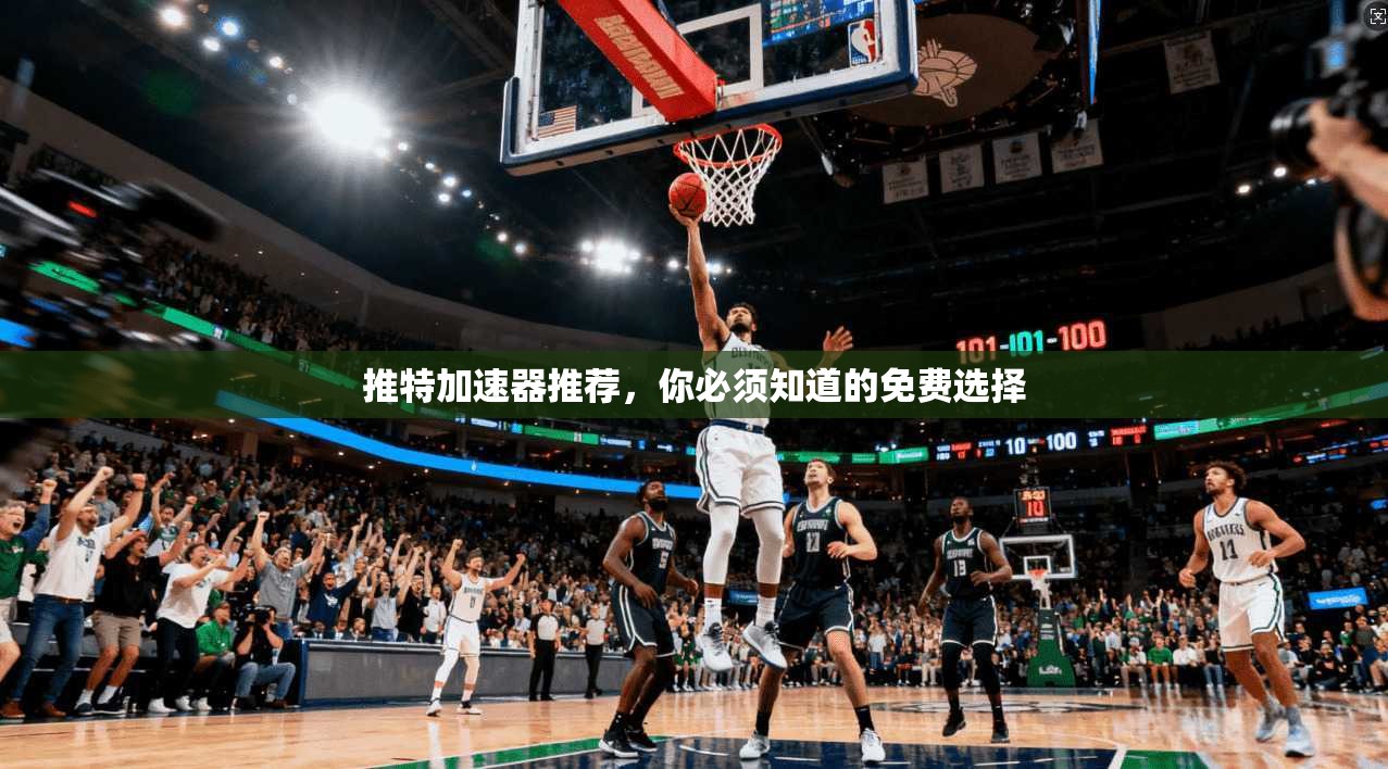 推特加速器推荐，你必须知道的免费选择