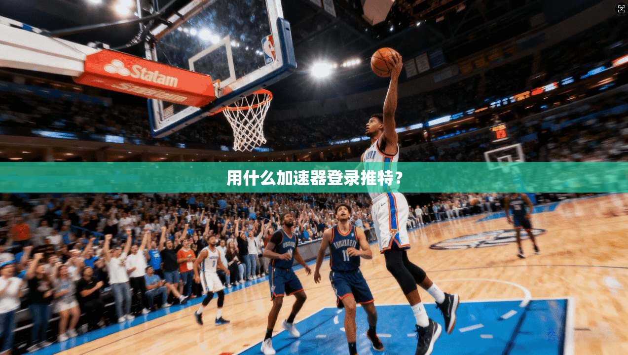 用什么加速器登录推特？