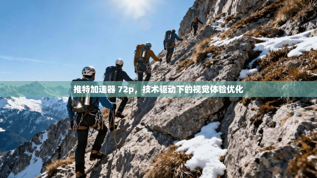 推特加速器 72p，技术驱动下的视觉体验优化