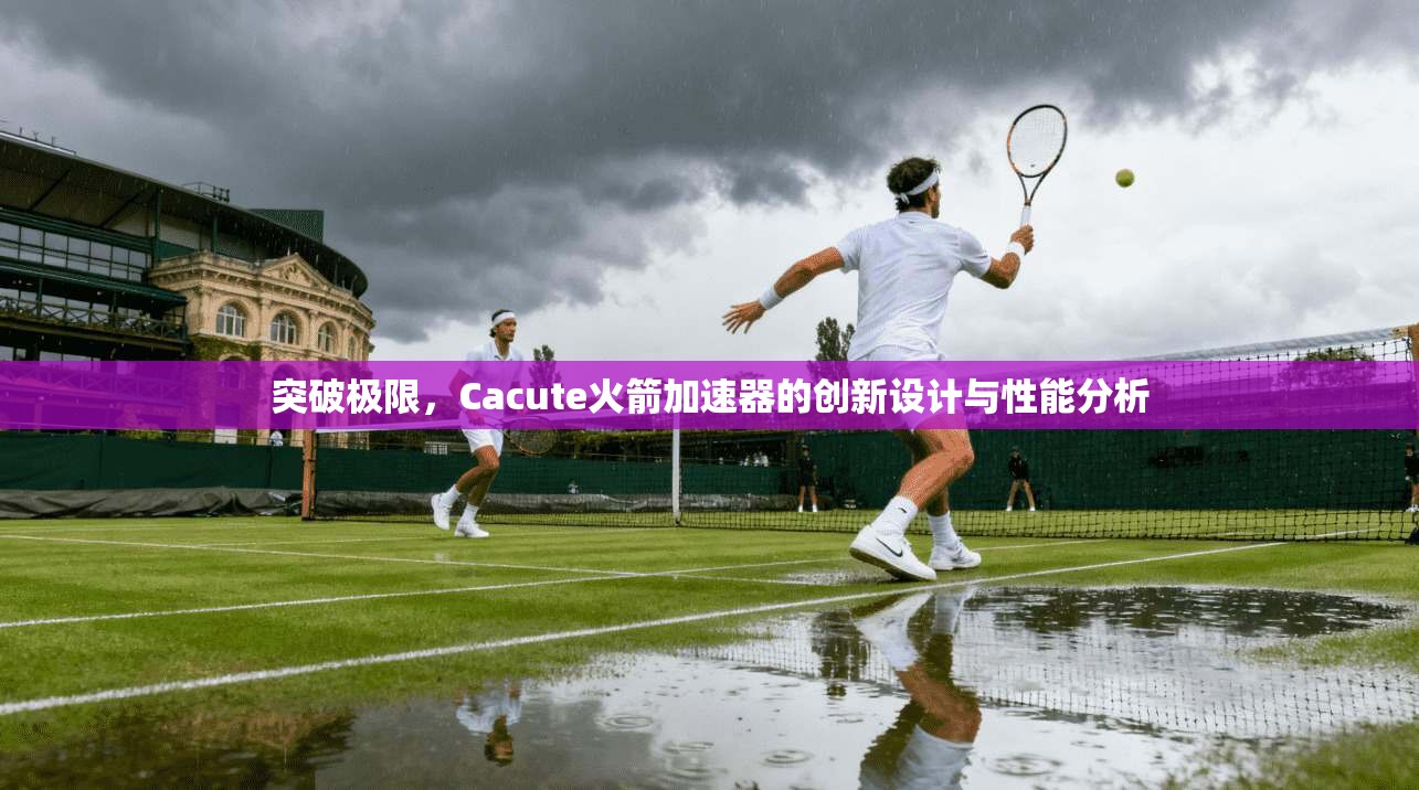 突破极限，Cacute火箭加速器的创新设计与性能分析