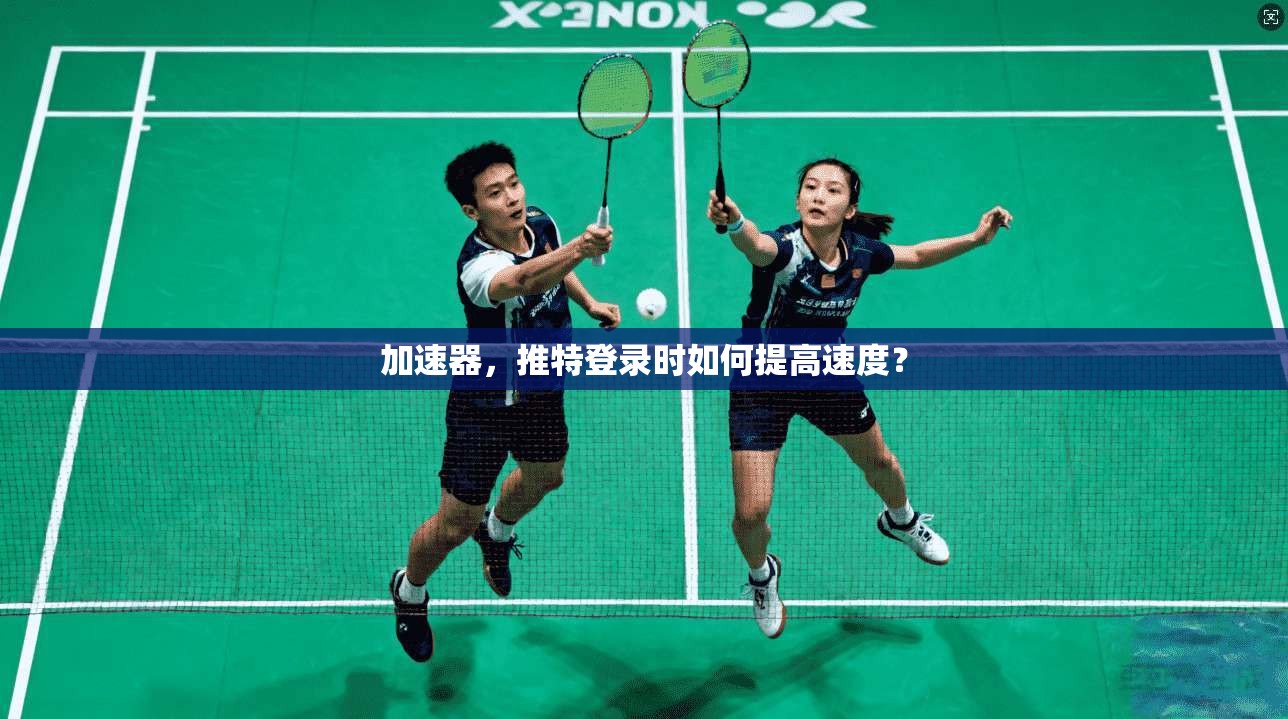 加速器，推特登录时如何提高速度？