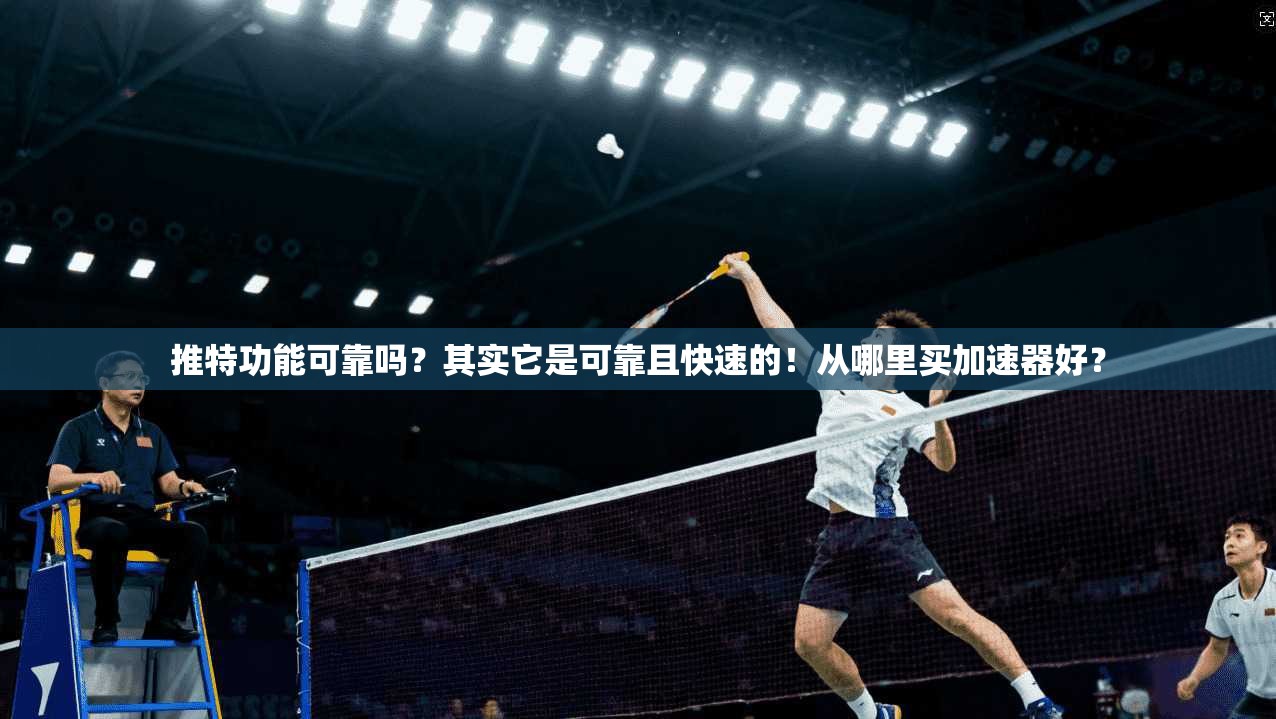 推特功能可靠吗?其实它是可靠且快速的!从哪里买加速器好?