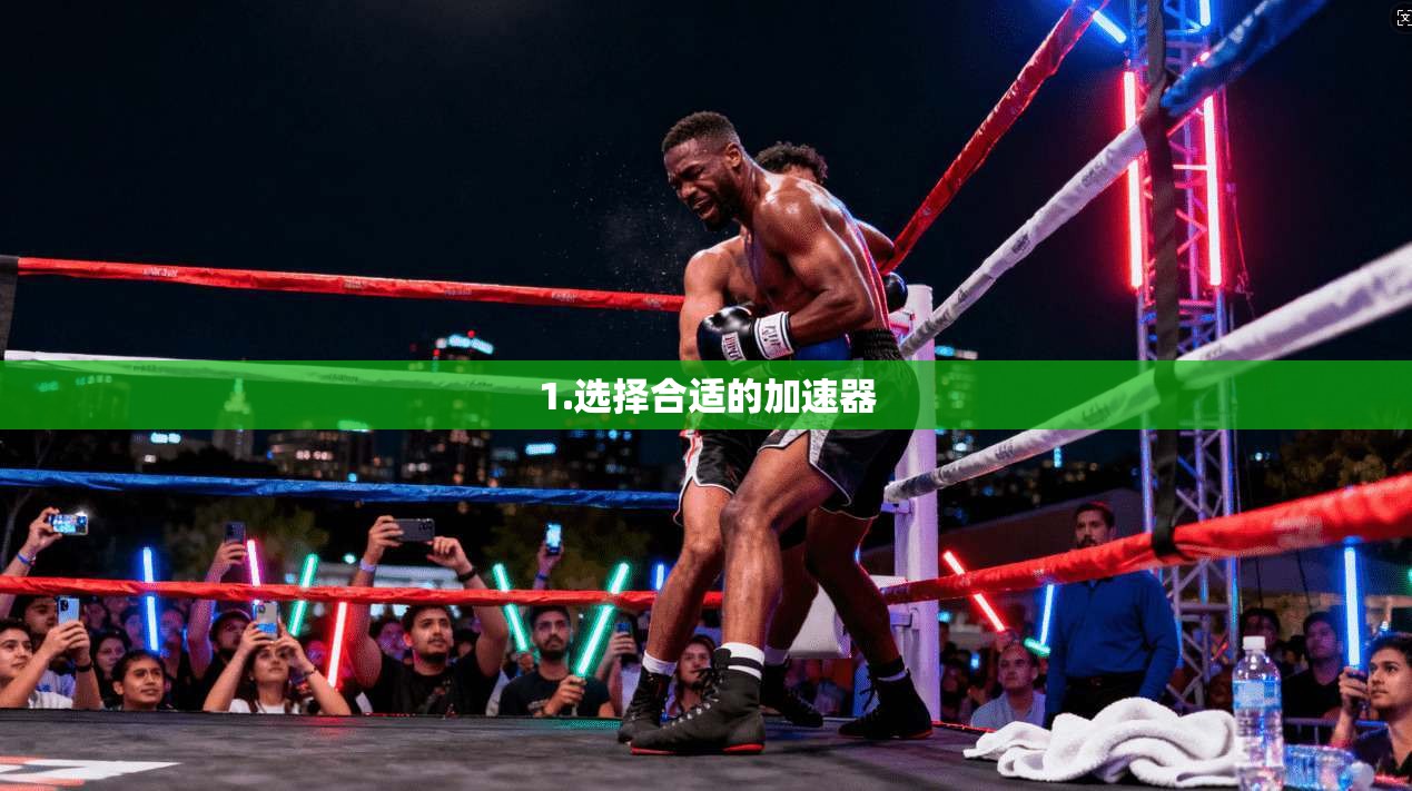 1.选择合适的加速器