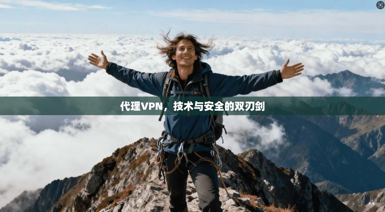 代理VPN，技术与安全的双刃剑