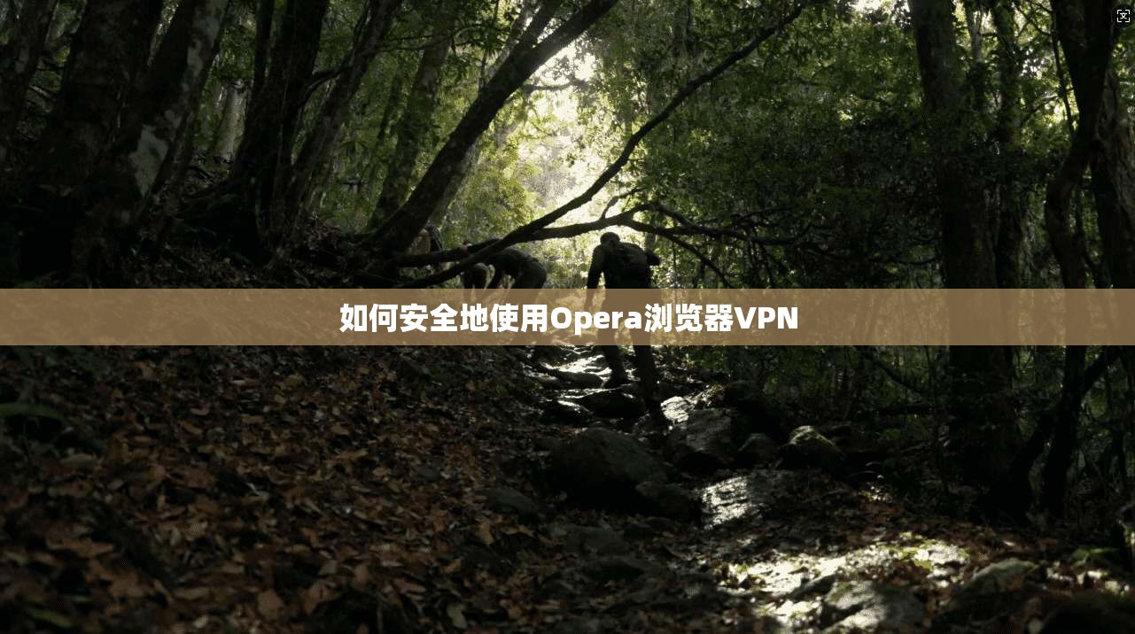 如何安全地使用Opera浏览器VPN
