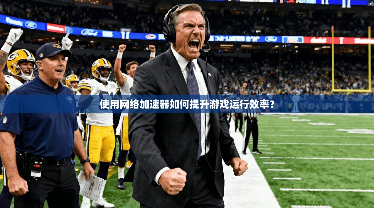 使用网络加速器如何提升游戏运行效率？