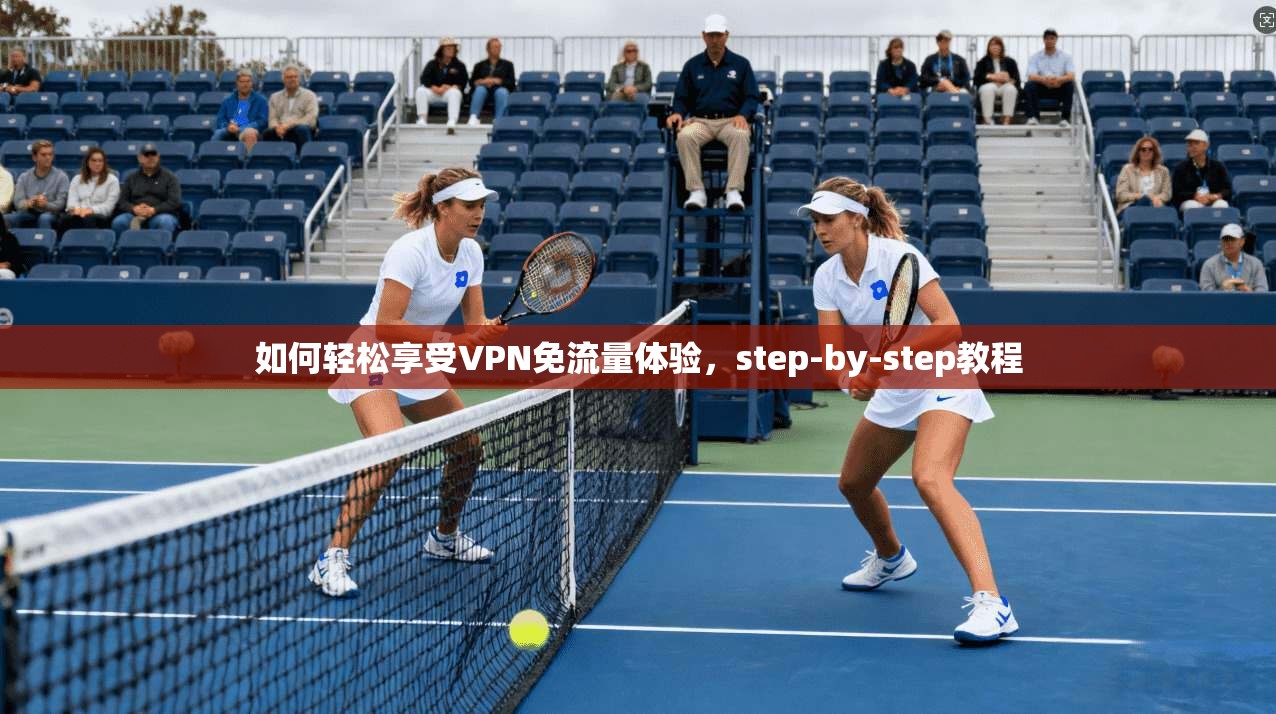 如何轻松享受VPN免流量体验，step-by-step教程