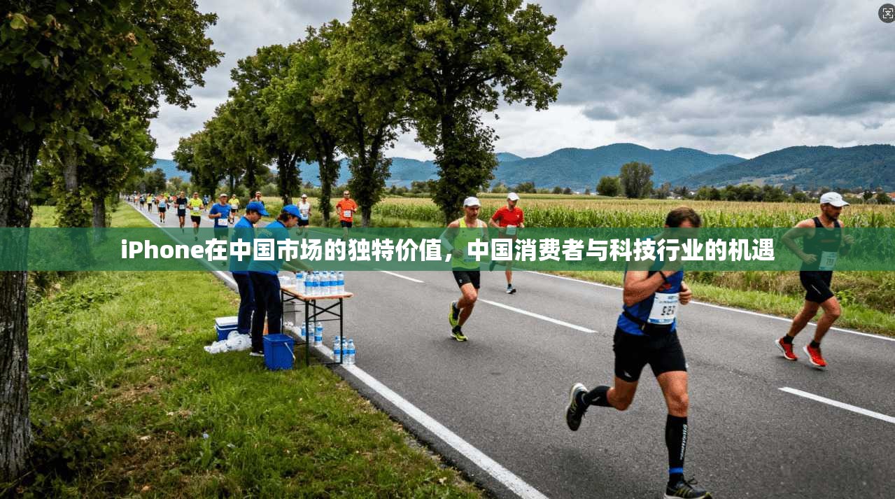 iPhone在中国市场的独特价值，中国消费者与科技行业的机遇