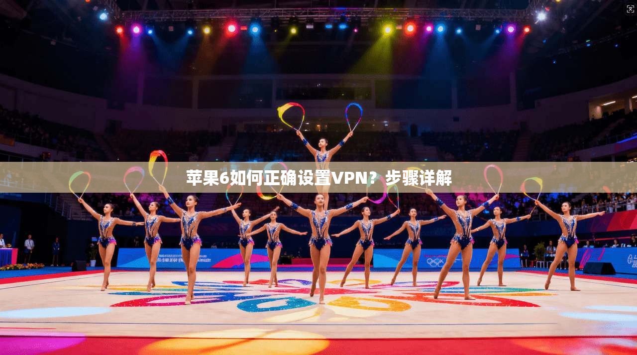 苹果6如何正确设置VPN?步骤详解