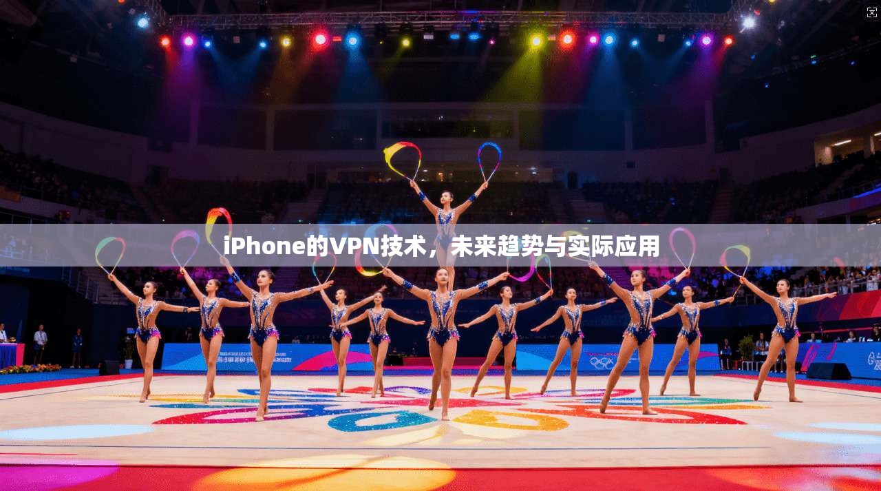 iPhone的VPN技术，未来趋势与实际应用