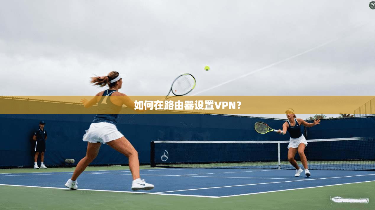 如何在路由器设置VPN？